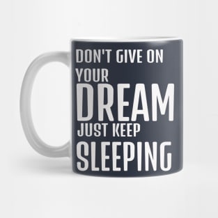 dont give up your dream just keep sleeping, funny quotes, inspirational quotes, funnytees Mug